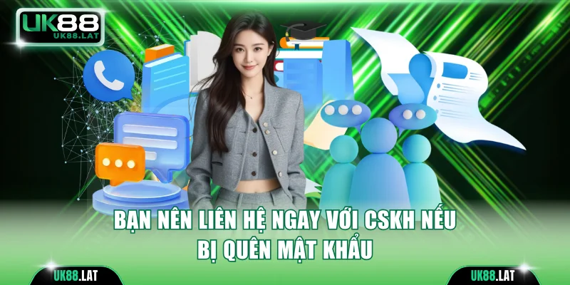 Bạn nên liên hệ ngay với CSKH nếu bị quên mật khẩu