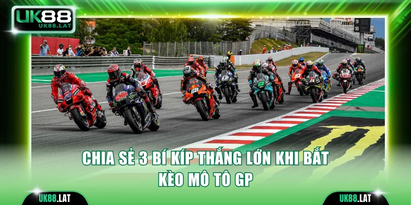 Chia sẻ 3 bí kíp thắng lớn khi bắt kèo mô tô GP