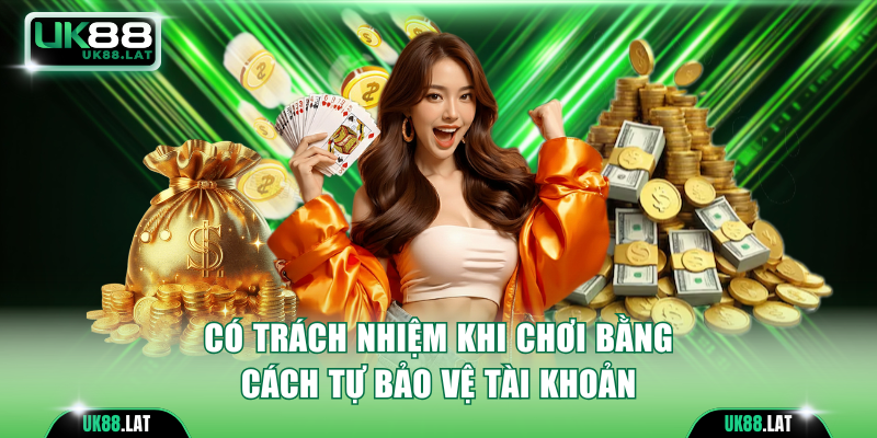 Có trách nhiệm khi chơi bằng cách tự bảo vệ tài khoản