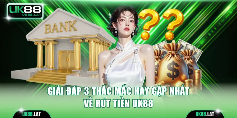 Giải đáp 3 thắc mắc hay gặp nhất về rút tiền UK88