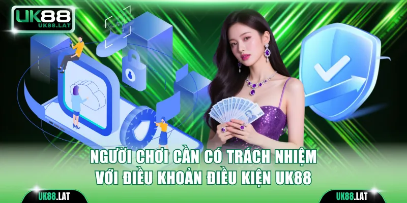 Người chơi cần có trách nhiệm với điều khoản điều kiện UK88 