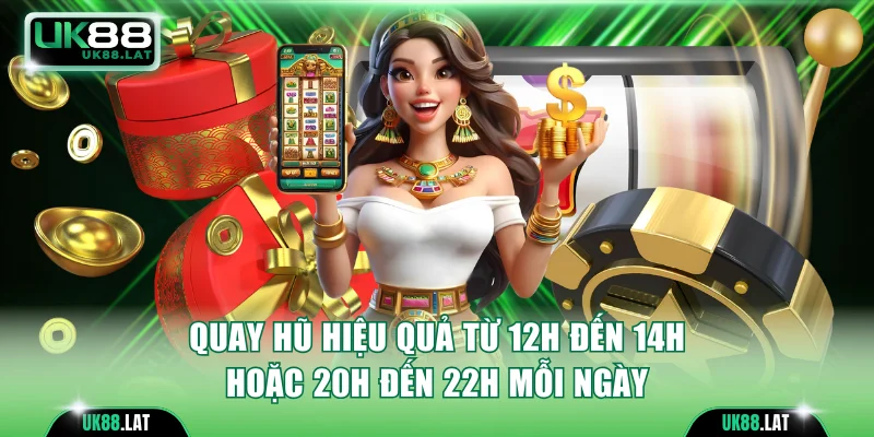 Quay hũ hiệu quả từ 12h đến 14h hoặc 20h đến 22h mỗi ngày