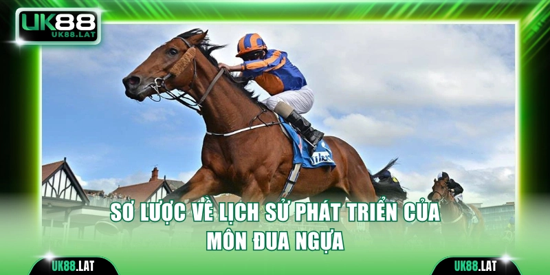 Sơ lược về lịch sử phát triển của môn đua ngựa