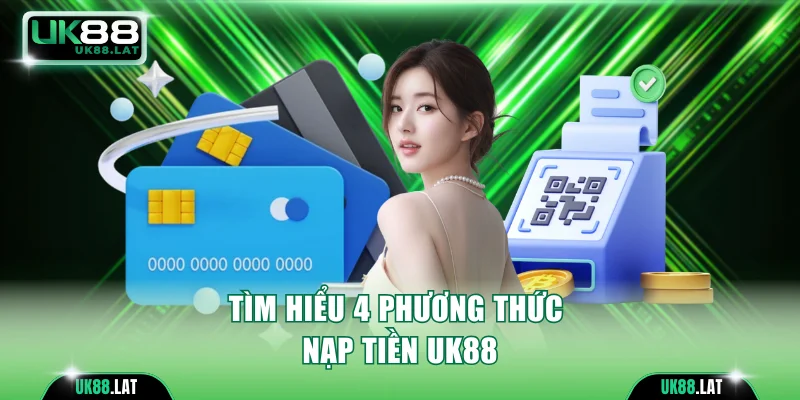Tìm hiểu 4 phương thức nạp tiền UK88